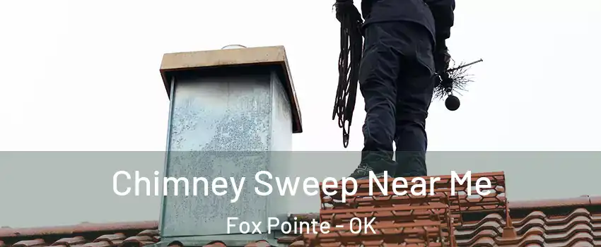 Chimney Sweep Near Me Fox Pointe - OK