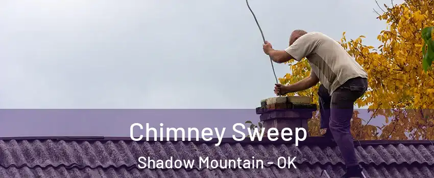 Chimney Sweep Shadow Mountain - OK