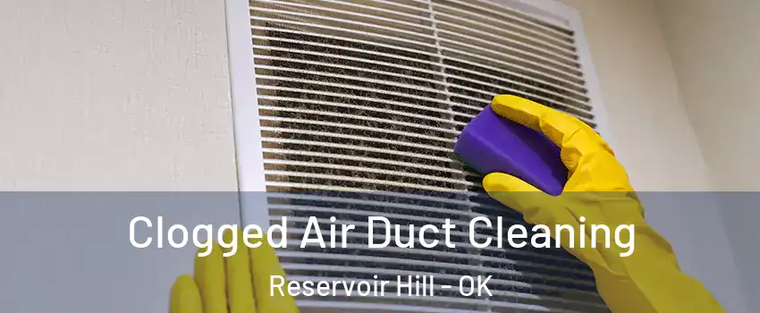 Clogged Air Duct Cleaning Reservoir Hill - OK
