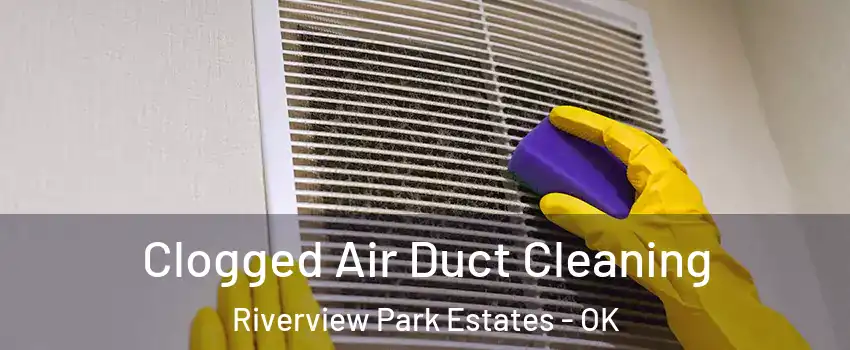 Clogged Air Duct Cleaning Riverview Park Estates - OK