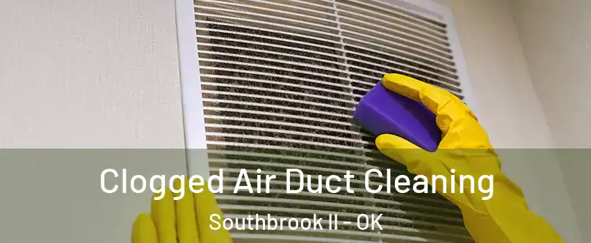 Clogged Air Duct Cleaning Southbrook II - OK