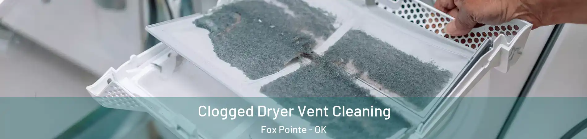 Clogged Dryer Vent Cleaning Fox Pointe - OK