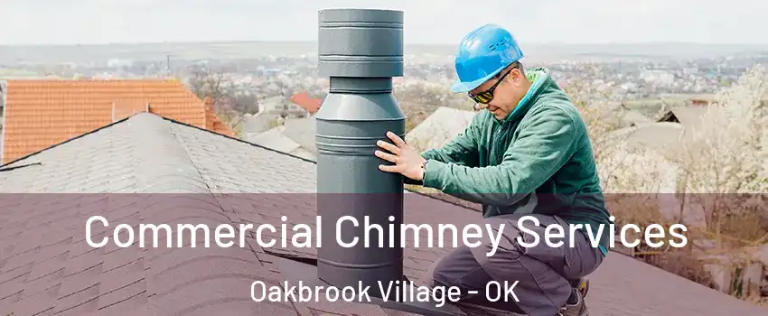 Commercial Chimney Services Oakbrook Village - OK