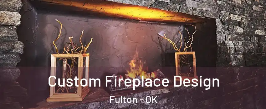 Custom Fireplace Design Fulton - OK