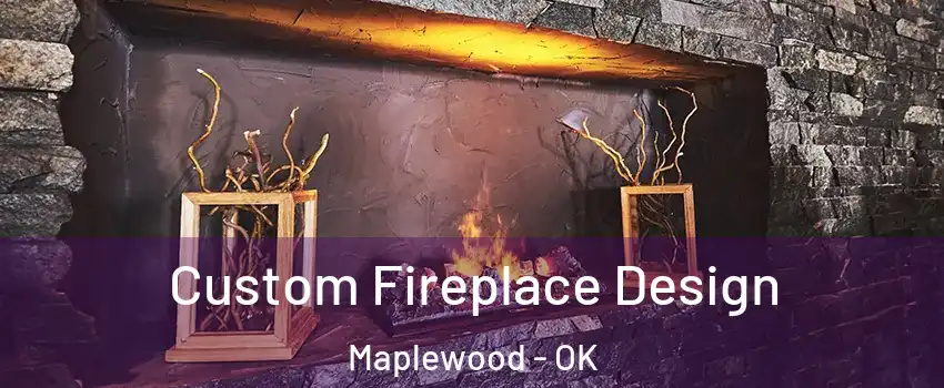 Custom Fireplace Design Maplewood - OK