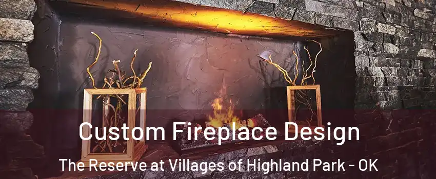 Custom Fireplace Design The Reserve at Villages of Highland Park - OK