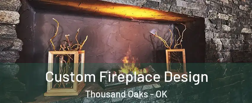 Custom Fireplace Design Thousand Oaks - OK