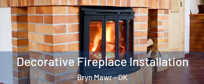 Decorative Fireplace Installation Bryn Mawr - OK