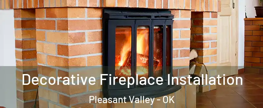 Decorative Fireplace Installation Pleasant Valley - OK