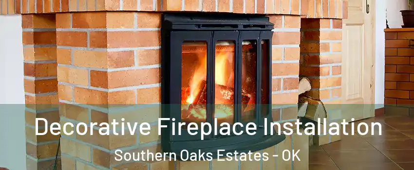 Decorative Fireplace Installation Southern Oaks Estates - OK