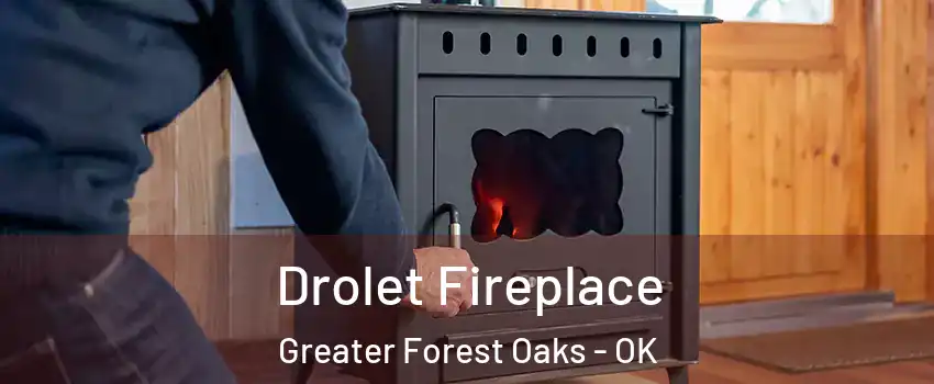 Drolet Fireplace Greater Forest Oaks - OK