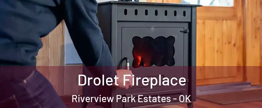 Drolet Fireplace Riverview Park Estates - OK