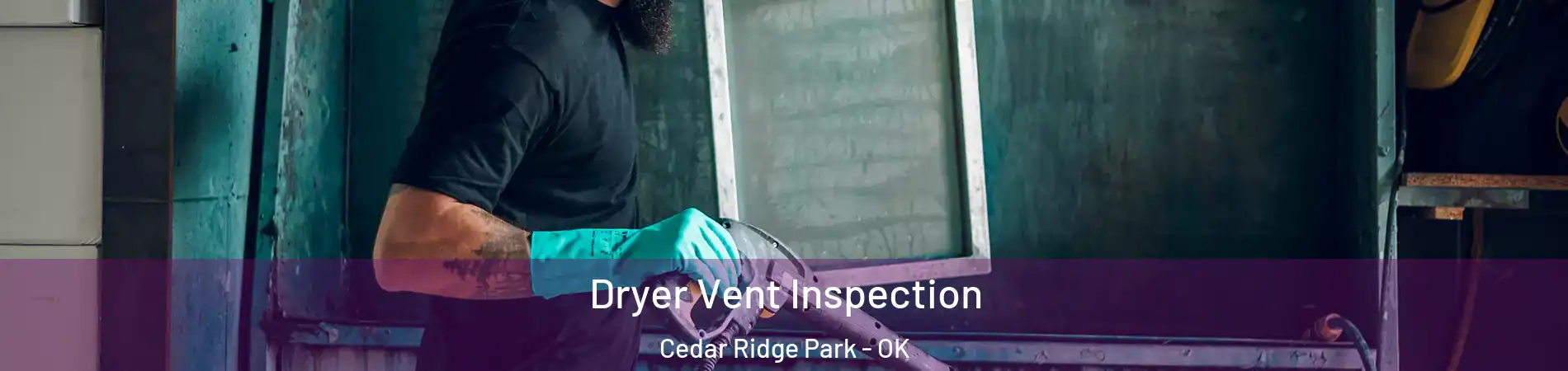 Dryer Vent Inspection Cedar Ridge Park - OK