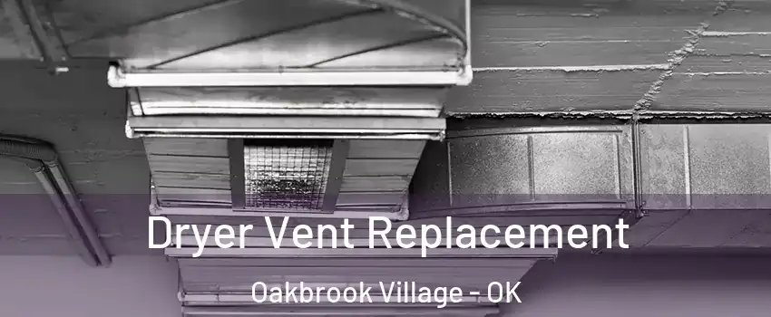 Dryer Vent Replacement Oakbrook Village - OK