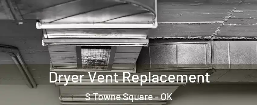 Dryer Vent Replacement S Towne Square - OK