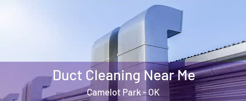 Duct Cleaning Near Me Camelot Park - OK
