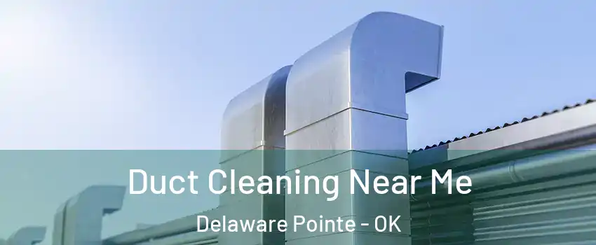 Duct Cleaning Near Me Delaware Pointe - OK