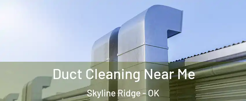 Duct Cleaning Near Me Skyline Ridge - OK