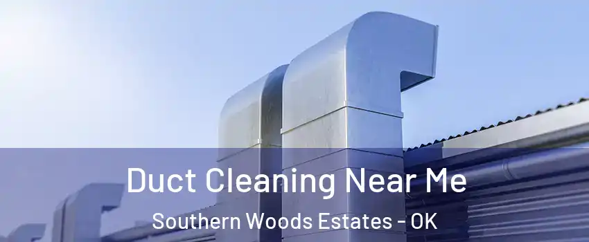 Duct Cleaning Near Me Southern Woods Estates - OK