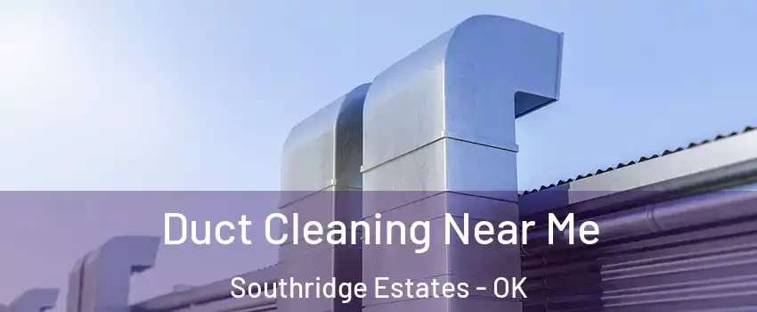 Duct Cleaning Near Me Southridge Estates - OK