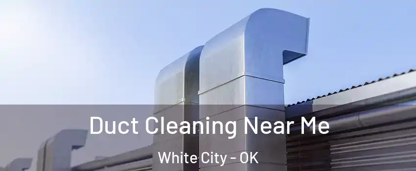Duct Cleaning Near Me White City - OK