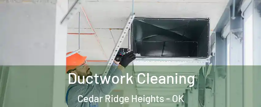 Ductwork Cleaning Cedar Ridge Heights - OK