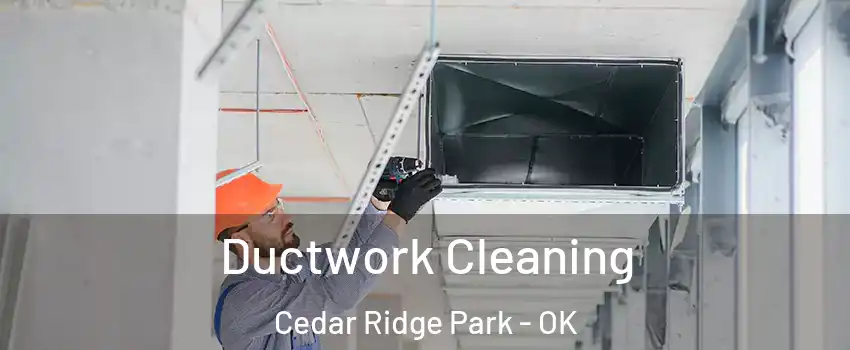 Ductwork Cleaning Cedar Ridge Park - OK