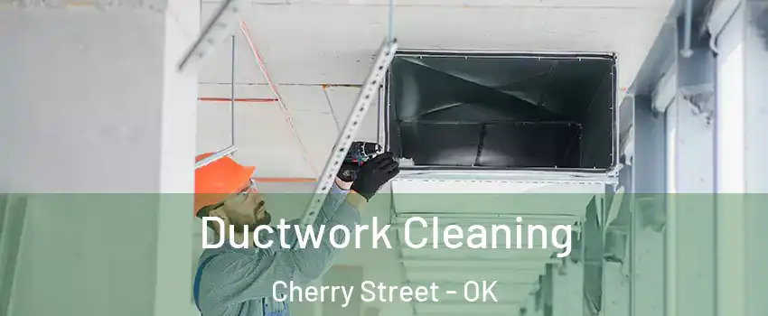 Ductwork Cleaning Cherry Street - OK