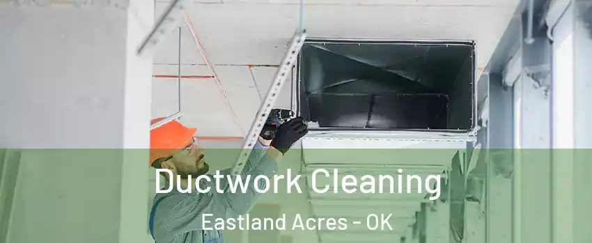 Ductwork Cleaning Eastland Acres - OK