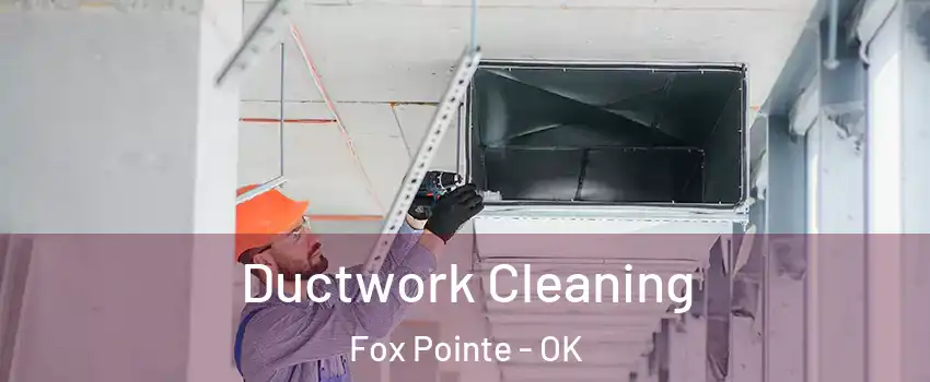 Ductwork Cleaning Fox Pointe - OK