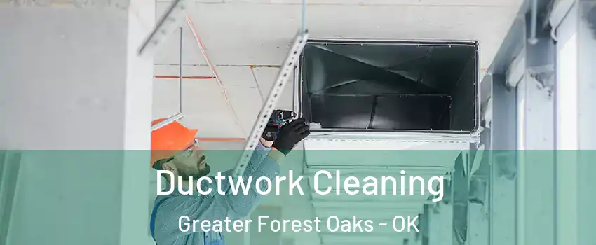 Ductwork Cleaning Greater Forest Oaks - OK