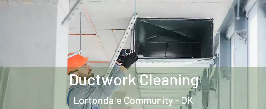 Ductwork Cleaning Lortondale Community - OK
