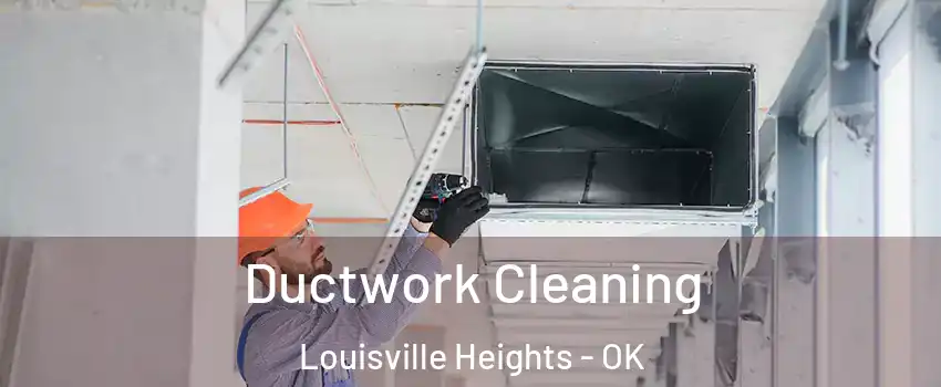 Ductwork Cleaning Louisville Heights - OK