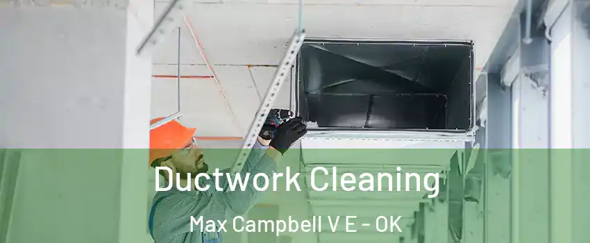 Ductwork Cleaning Max Campbell V E - OK