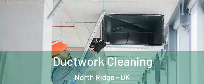 Ductwork Cleaning North Ridge - OK