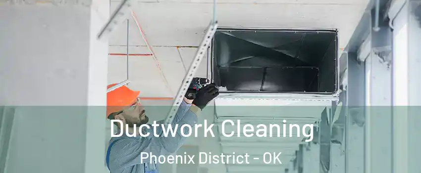 Ductwork Cleaning Phoenix District - OK