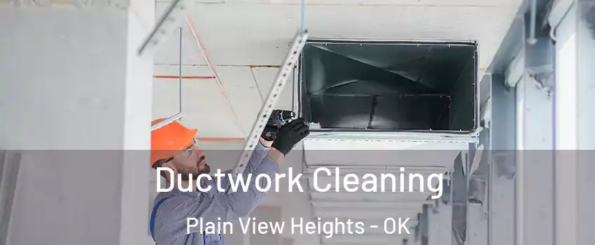 Ductwork Cleaning Plain View Heights - OK