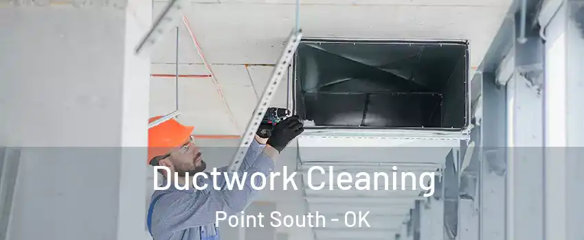 Ductwork Cleaning Point South - OK