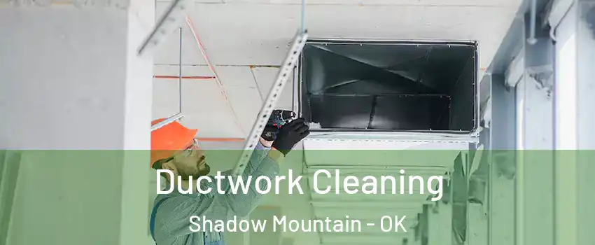 Ductwork Cleaning Shadow Mountain - OK