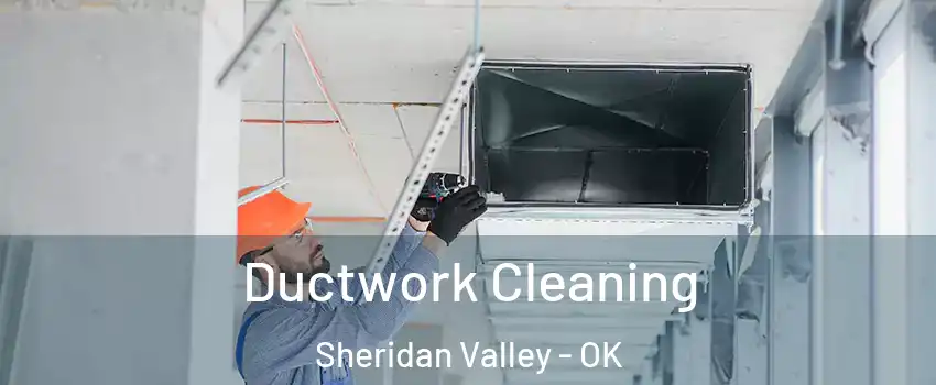 Ductwork Cleaning Sheridan Valley - OK