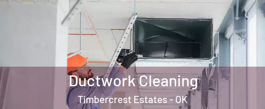 Ductwork Cleaning Timbercrest Estates - OK