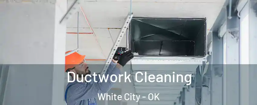 Ductwork Cleaning White City - OK