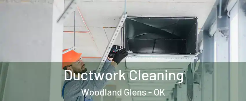 Ductwork Cleaning Woodland Glens - OK