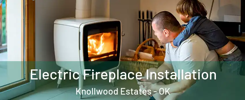 Electric Fireplace Installation Knollwood Estates - OK