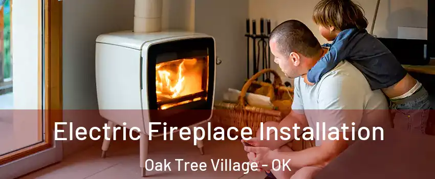 Electric Fireplace Installation Oak Tree Village - OK