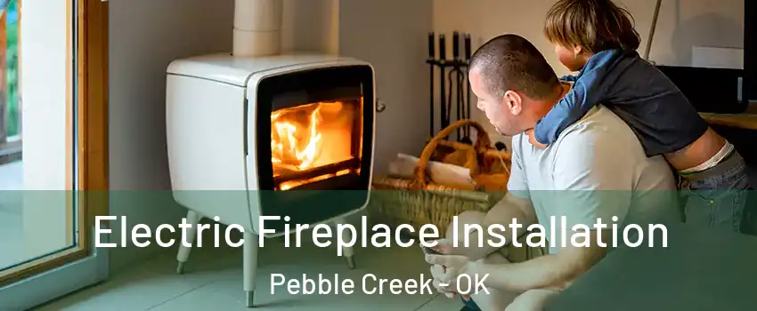 Electric Fireplace Installation Pebble Creek - OK