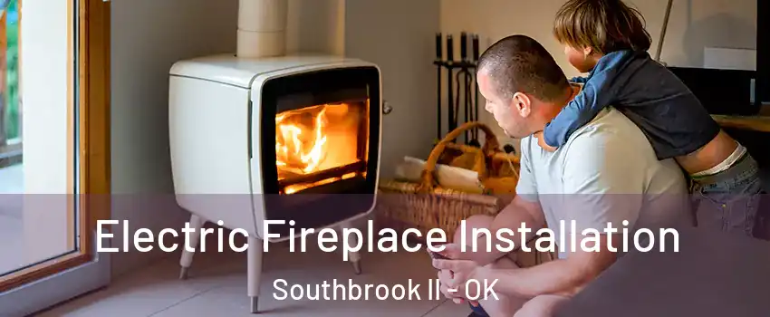 Electric Fireplace Installation Southbrook II - OK