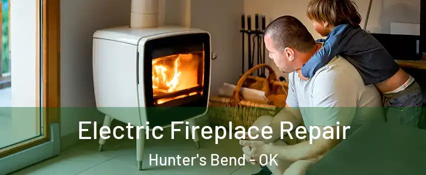 Electric Fireplace Repair Hunter's Bend - OK