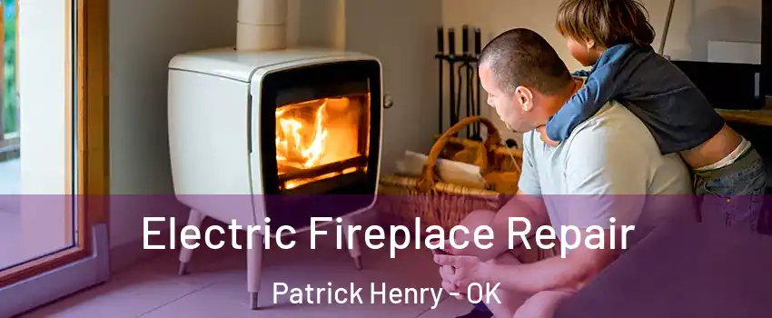 Electric Fireplace Repair Patrick Henry - OK