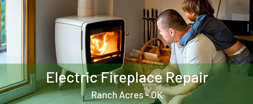 Electric Fireplace Repair Ranch Acres - OK